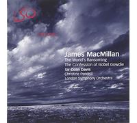 London Symphony Orchestra - MacMillan - The World's Ransoming; The Confession of Isobel Gowdie (LSO, Davis)