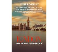 LONDON: The Travel Guidebook: Top Attractions, Day Trips, Local Tips, Tube Map Help, Neighborhood Walks, and Everything You Need for First-Time and Repeat Visitors
