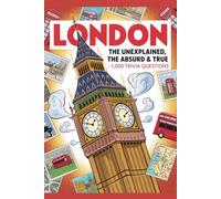 London: The Unexplained, The Absurd & The True - 1,000 Trivia Questions (The Unexplained, the Absurd, and the True)