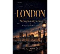 London: Through A Spy's Eyes: 1 (The Espionage Atlas Travel Guides)