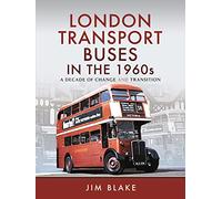 London Transport Buses in the 1960s : A Decade of Change and Transition