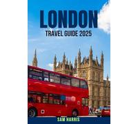 LONDON TRAVEL GUIDE 2025: A Detailed, Up-to-Date Travel Guide to London with Must-Visit Attractions, Neighborhood Walks, Food & Pub Recommendations, ... Tips, Local Advice & City Hacks for Tourists