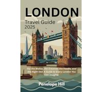 LONDON TRAVEL GUIDE 2025: London 2025 - Complete Guide with Itineraries, Top Sights, Walks, Day Trips, Transport Tips, Food, Shopping, and Local Hacks
