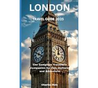LONDON TRAVEL GUIDE 2025: The Complete Travelers Companion for Fun Culture and Adventure