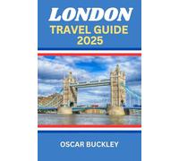 London Travel Guide 2025: Your Complete Guide to Exploring The Heart of England - Iconic Sights, Hidden Gems, and Insider Tips for Every Traveller
