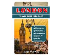 LONDON TRAVEL GUIDE 2026/2027: The Ultimate Insider's Guide to London's Iconic Landmarks, Hidden Gems, Neighborhoods, Local Food, Museums, Day Trips, and Budget-Friendly Itineraries