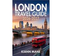 LONDON TRAVEL GUIDE 2026-2027: The Ultimate Trip Planner with Smart Itineraries, Hidden Gems, Local Tips, Budget Hacks and Essential Maps for First-Time Visitors