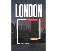 LONDON TRAVEL GUIDE 2026: Discover Hidden Gems, Historic Landmarks, Travel Tips, and Unforgettable Vacation Experiences