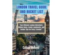 London Travel guide and bucket list: Your Ultimate London Adventure: Hidden Gems, Iconic Landmarks, and Insider Tips for Every Traveler”