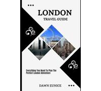 LONDON TRAVEL GUIDE: Everything You Need To Plan The Perfect London Adventure (CITIES TRAVEL GUIDE)