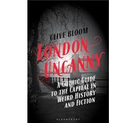 London Uncanny : A Gothic Guide to the Capital in Weird History and Fiction