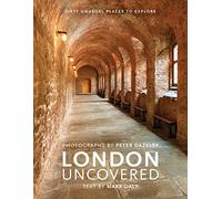 London Uncovered: Sixty Unusual Places to Explore (Unseen London)
