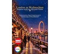 London zu Weihnachten: Verpasse nicht das Silvester-Ticket: Weihnachtsmärkte, Winter Wonderland und das Feuerwerk an der Themse richtig geplant - mit Geheimtipps zur besten Reisezeit