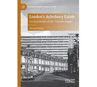 London's Aylesbury Estate: An Oral History of the 'Concrete Jungle' (Palgrave Studies in Oral History)