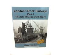 London's Dock Railways Part 1 -: The Isle of Dogs and Tilbury: Pt. 1