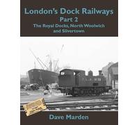 London's Dock Railways Part 2: The Royal Docks, North Woolwich and Silvertown: Pt. 2