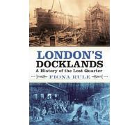 London's Docklands: A History of the Lost Quarter
