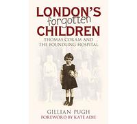 London's Forgotten Children: Thomas Coram and the Foundling Hospital