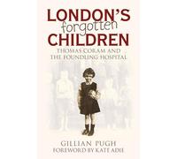 London's Forgotten Children: Thomas Coram and the Foundling Hospital