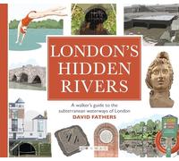 London's Hidden Rivers : A walker's guide to the subterranean waterways of London