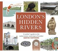 London's Hidden Rivers: A walker's guide to the subterranean waterways of London