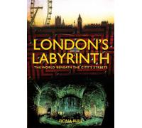 London's Labyrinth: The World Beneath the City's Streets