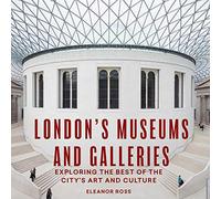 London's Museums and Galleries: Exploring the Best of the City's Art and Culture (London Guides)