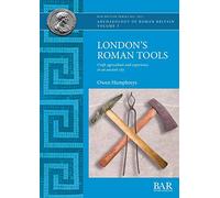 London's Roman Tools: Craft, agriculture and experience in an ancient city: 663 (British Archaeological Reports British Series)