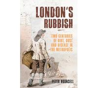 London's Rubbish: Two Centuries of Dirt, Dust and Disease in the Metropolis