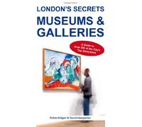 London's Secrets: Museums & Galleries: A Guide to Over 200 of the City's Top Attractions