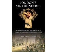 London's Sinful Secret: The Bawdy History and Very Public Passions of London's Georgian Age