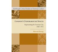 London's Underground Spaces: Representing the Victorian City, 1840-1915 (Edinburgh Critical Studies in Victorian Culture)
