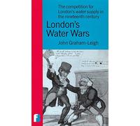 London's Water Wars: The Competition for London's Water Supply in the Nineteenth Century