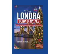 LONDRA GUIDA DI NATALE 2025: Winter Wonderland, shopping e magia stagionale