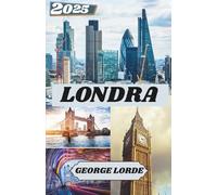 LONDRA GUIDA DI VIAGGIO 2025: Cosa vedere, dove andare e come sentirsi a casa a Londra