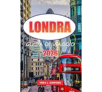 Londra Guida Di Viaggio 2026: Consigli pratici per visitare musei iconici, gallerie d'arte, destinazioni per lo shopping, monumenti storici e luoghi imperdibili in Inghilterra