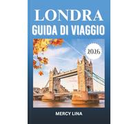 LONDRA GUIDA DI VIAGGIO 2026: Esplora monumenti iconici, palazzi reali, gemme nascoste, quartieri vivaci, cultura senza tempo e consigli utili per avventure indimenticabili.