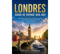 LONDRES GUIDE DE VOYAGE 2026-2027: Planification pratique, sites touristiques, quartiers, gastronomie, excursions d'une journée et itinéraires flexibles