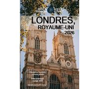 LONDRES, ROYAUME UNI GUIDE DE VOYAGE 2026: Conseils essentiels, informations locales, itinéraires et outils pratiques pour une expérience londonienne inoubliable