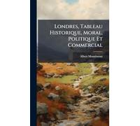 Londres, Tableau Historique, Moral, Politique Et Commercial