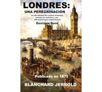Londres: una peregrinación: La vida vibrante del Londres victoriano, narrada con maestría y con 180 ilustraciones magistrales de Gustave Doré