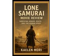 Lone Samurai Movie Review: “Surviving Honor, Death, and the Human Spirit”