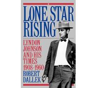 Lone Star Rising: Lyndon Johnson and His Times 1908-1960