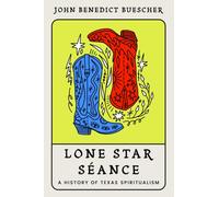 Lone Star Seance : A History of Texas Spiritualism