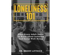 LONELINESS 101: What Every Adult Needs To Know About Isolation And Social Well-Being