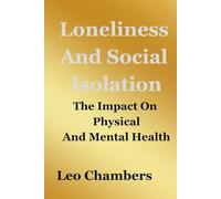 Loneliness And Social Isolation: The Impact On Physical And Mental Health