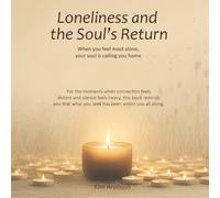 Loneliness and the Soul’s Return: When you feel most alone, your soul is calling you home (Twelve Steps to Everyday Awakening)