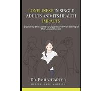 Loneliness in Single Adults and its Health Impacts: Exploring the Silent Struggles and Well-Being of the Unpartnered