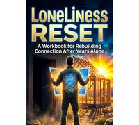 Loneliness Reset: A Workbook for Rebuilding Connection After Years Alone
