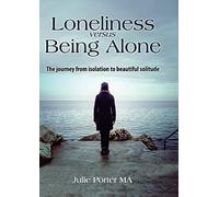 Loneliness versus Being Alone: The journey from isolation to beautiful solitude